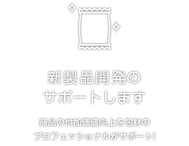 新製品開発のサポートします 商品の付加価値向上を包材のプロフェッショナルがサポート!